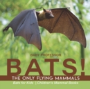 Image for BATS! The Only Flying Mammals Bats for Kids Children&#39;s Mammal Books