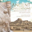 Image for Ancient Civilizations - Mesopotamia, Egypt, and the Indus Valley Ancient History for Kids 4th Grade Children&#39;s Ancient History