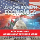 Image for US Government Economics - Local, State and Federal How Taxes and Government Spending Work 4th Grade Children&#39;s Government Books