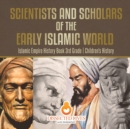 Image for Scientists and Scholars of the Early Islamic World - Islamic Empire History Book 3rd Grade Children&#39;s History