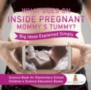 Image for What Goes On Inside Pregnant Mommy&#39;s Tummy? Big Ideas Explained Simply - Science Book for Elementary School Children&#39;s Science Education books
