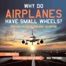 Image for Why Do Airplanes Have Small Wheels? Everything You Need to Know About The Airplane - Vehicles for Kids Children&#39;s Planes &amp; Aviation Books