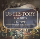 Image for US History for Kids 1877-1914 - Political, Economic &amp; Social Life 19th - 20th Century US History 6th Grade Social Studies