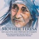 Image for Mother Teresa Of Calcutta And Her Life Of Charity - Kids Biography Books Ag