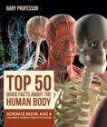 Image for Top 50 Quick Facts About The Human Body - Science Book Age 6 Children&#39;s Sci