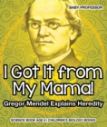 Image for I Got It from My Mama! Gregor Mendel Explains Heredity - Science Book Age 9 | Children&#39;s Biology Books