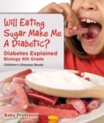Image for Will Eating Sugar Make Me A Diabetic? Diabetes Explained - Biology 6th Grade | Children&#39;s Diseases Books