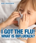 Image for I Got the Flu! What is Influenza? - Biology Book for Kids | Children&#39;s Diseases Books