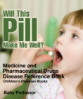 Image for Will This Pill Make Me Well? Medicine And Pharmaceutical Drugs - Disease Re