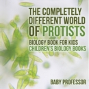 Image for Completely Different World Of Protists - Biology Book For Kids Children&#39;s B