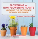 Image for Flowering vs. Non-Flowering Plants : Knowing the Difference - Biology 3rd Grade | Children&#39;s Biology Books