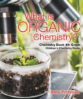 Image for What Is Organic Chemistry? Chemistry Book 4th Grade Children&#39;s Chemistry Bo