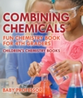 Image for Combining Chemicals - Fun Chemistry Book For 4th Graders Children&#39;s Chemist
