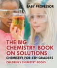 Image for Big Chemistry Book On Solutions - Chemistry for 4th Graders | Children&#39;s Chemistry Books