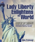 Image for Lady Liberty Enlightens the World : Interesting Facts about the Statue of Liberty - American History for Kids | Children&#39;s History Books
