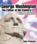 Image for George Washington : The Father of His Country - History You Should Know | Children&#39;s History Books