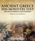 Image for Ancient Greece Has Monsters Too! Ancient Greece Illustrated | Children&#39;s Ancient History