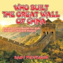 Image for Who Built The Great Wall Of China? Ancient China Books For Kids Children&#39;s