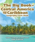 Image for Big Book of Central America and the Caribbean - Geography Facts Book | Children&#39;s Geography &amp; Culture Books