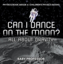 Image for Can I Dance on the Moon? All About Gravity - Physics Book Grade 6 | Children&#39;s Physics Books