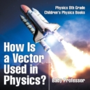 Image for How Is A Vector Used In Physics? Physics 8th Grade Children&#39;s Physics Books