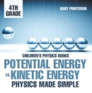 Image for Potential Energy vs. Kinetic Energy - Physics Made Simple - 4th Grade | Children&#39;s Physics Books