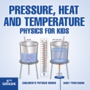 Image for Pressure, Heat And Temperature - Physics For Kids - 5th Grade Children&#39;s Ph