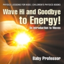 Image for Wave Hi And Goodbye To Energy! An Introduction To Waves - Physics Lessons F