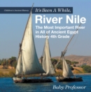 Image for It&#39;s Been A While, River Nile : The Most Important River in All of Ancient Egypt - History 4th Grade | Children&#39;s Ancient History