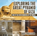 Image for Exploring The Great Pyramid Of Giza : One Of The Seven Wonders Of The World - History Kids Books Children&#39;s Ancie