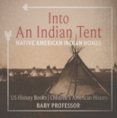Image for Into An Indian Tent : Native American Indian Homes - US History Books | Children&#39;s American History