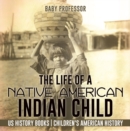 Image for Life of a Native American Indian Child - US History Books | Children&#39;s American History
