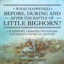 Image for What Happened Before, During and After the Battle of the Little Bighorn? - US History Lessons 4th Grade | Children&#39;s American History