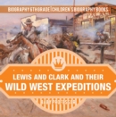 Image for Lewis and Clark and Their Wild West Expeditions - Biography 6th Grade | Children&#39;s Biography Books