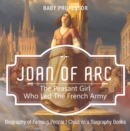 Image for Joan of Arc : The Peasant Girl Who Led The French Army - Biography of Famous People | Children&#39;s Biography Books