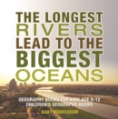 Image for Longest Rivers Lead to the Biggest Oceans - Geography Books for Kids Age 9-12 | Children&#39;s Geography Books