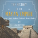 Image for History of the Mayan Empire - History Books for Kids | Children&#39;s History Books