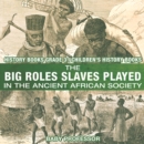 Image for Big Roles Slaves Played in the Ancient African Society - History Books Grade 3 | Children&#39;s History Books