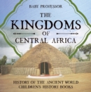 Image for Kingdoms of Central Africa - History of the Ancient World | Children&#39;s History Books