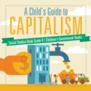 Image for Child&#39;s Guide To Capitalism - Social Studies Book Grade 6 - Children&#39;s Gove