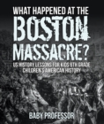 Image for What Happened At The Boston Massacre? Us History Lessons For Kids 6th Grade