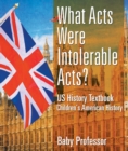 Image for What Acts Were Intolerable Acts? Us History Textbook Children&#39;s American Hi