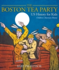 Image for Boston Tea Party - Us History For Kids Children&#39;s American History