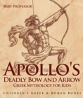 Image for Apollo&#39;s Deadly Bow And Arrow - Greek Mythology For Kids Children&#39;s Greek &amp;