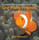 Image for Everything That You Need To Know About Our Fishy Friends - Animal Book Age