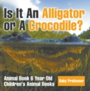 Image for Is It an Alligator Or a Crocodile? Animal Book 6 Year Old | Children&#39;s Animal Books