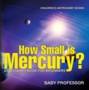 Image for How Small Is Mercury? Astronomy Book For Beginners Children&#39;s Astronomy Boo