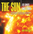 Image for Sun: Its Spots and Flares - Astronomy Book for Beginners | Children&#39;s Astronomy Books