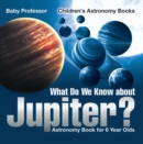 Image for What Do We Know About Jupiter? Astronomy Book For 6 Year Old Children&#39;s Ast