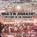 Image for What&#39;s In Jerusalem? The Story of the Crusades - History Book for 11 Year Olds | Children&#39;s History